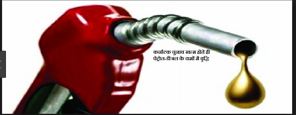 कर्नाटक चुनाव संपन्न होते ही पेट्रोल-डीजल के दामों में वृद्धि।